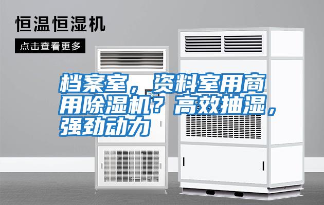 檔案室，資料室用商用除濕機(jī)？高效抽濕，強(qiáng)勁動(dòng)力