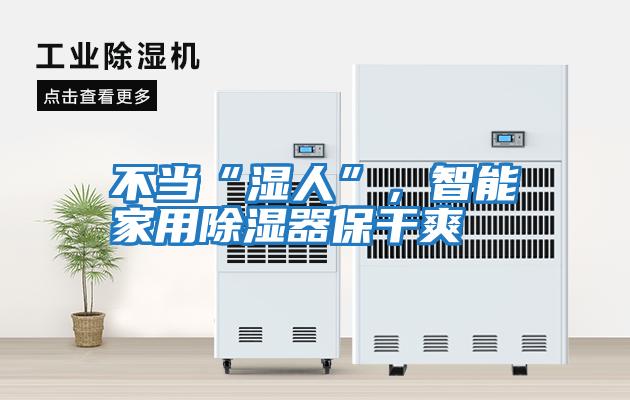不當“濕人”，智能家用除濕器保干爽