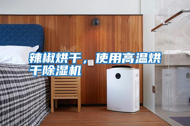 辣椒烘干，使用高溫烘干除濕機