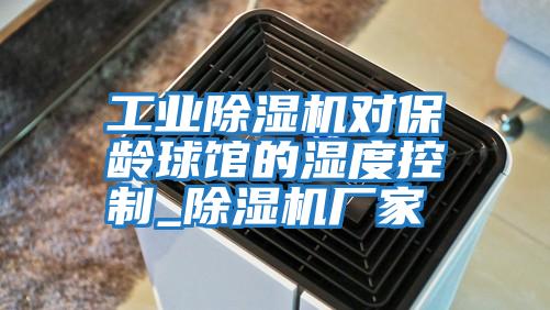 工業除濕機對保齡球館的濕度控制_除濕機廠家