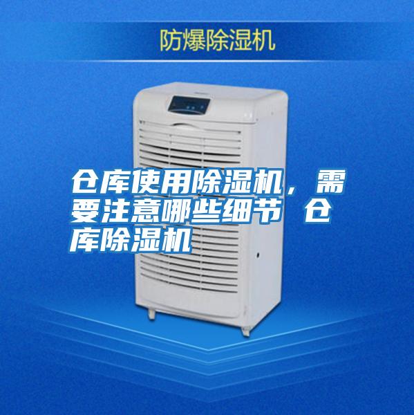 倉庫使用除濕機，需要注意哪些細節(jié) 倉庫除濕機