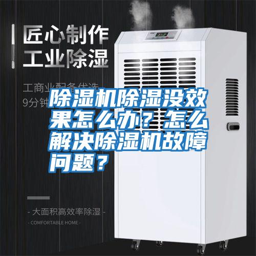 除濕機除濕沒效果怎么辦？怎么解決除濕機故障問題？