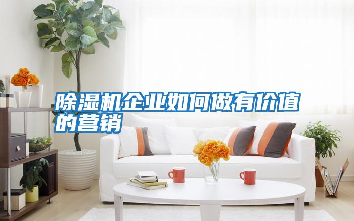 除濕機(jī)企業(yè)如何做有價值的營銷