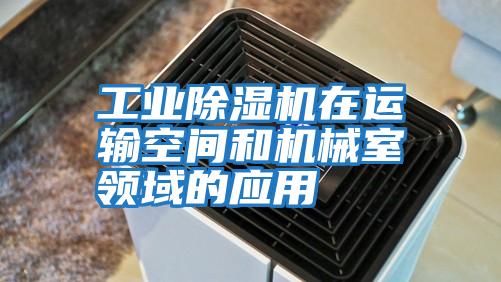 工業除濕機在運輸空間和機械室領域的應用