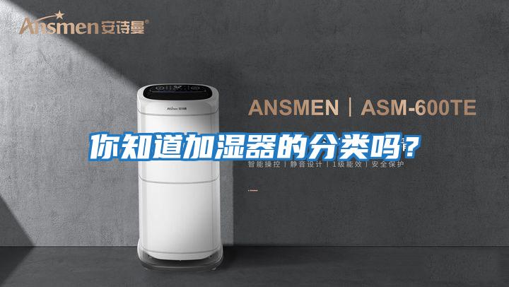 你知道加濕器的分類(lèi)嗎？