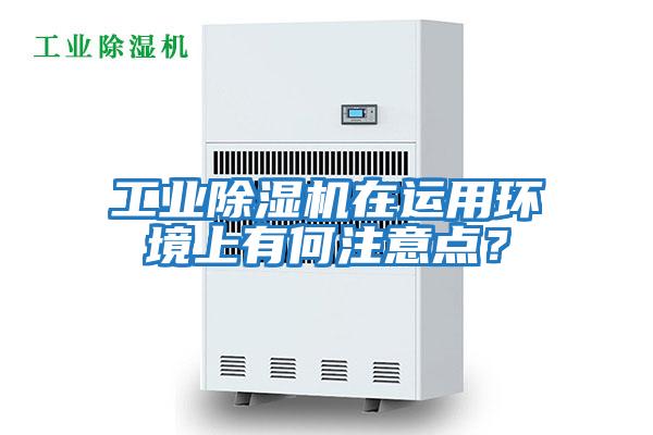 工業(yè)除濕機(jī)在運(yùn)用環(huán)境上有何注意點(diǎn)？