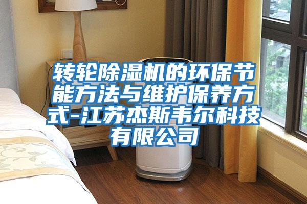 轉輪除濕機的環保節能方法與維護保養方式-江蘇杰斯韋爾科技有限公司