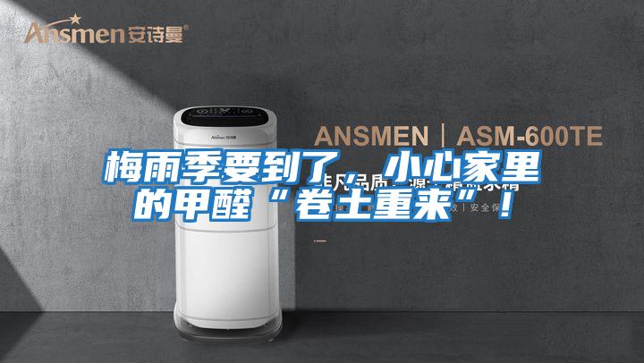 梅雨季要到了，小心家里的甲醛“卷土重來(lái)”！