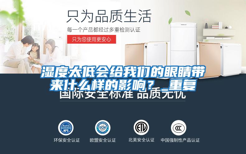 濕度太低會給我們的眼睛帶來什么樣的影響？_重復