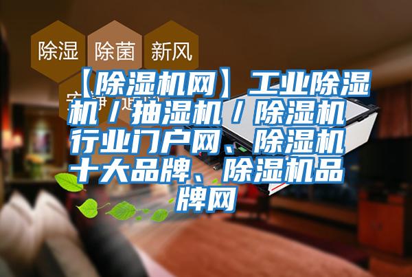 【除濕機(jī)網(wǎng)】工業(yè)除濕機(jī)／抽濕機(jī)／除濕機(jī)行業(yè)門(mén)戶網(wǎng)、除濕機(jī)十大品牌、除濕機(jī)品牌網(wǎng)