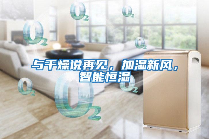 與干燥說(shuō)再見(jiàn)，加濕新風(fēng)，智能恒濕
