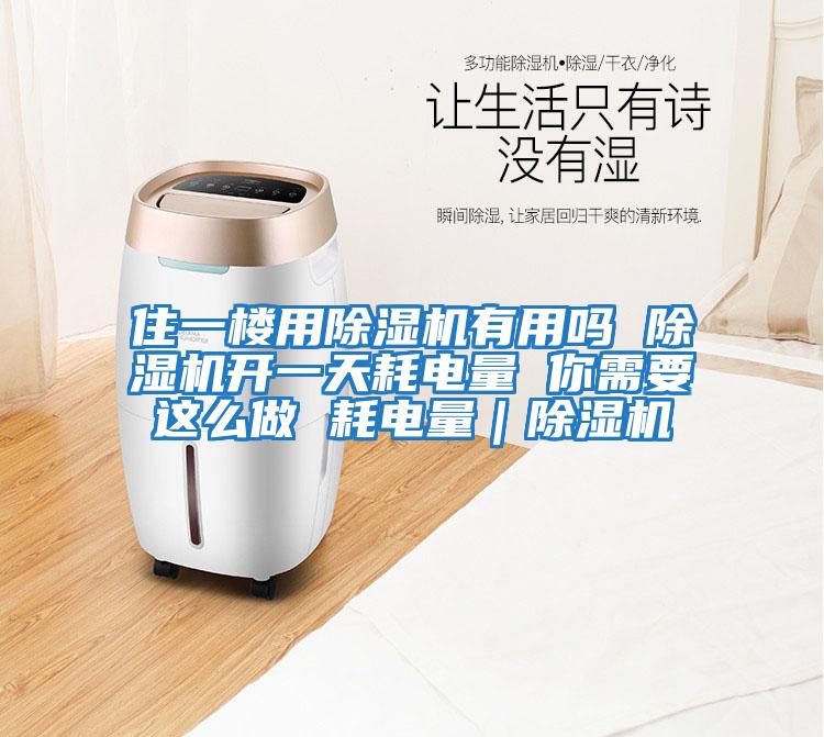 住一樓用除濕機(jī)有用嗎 除濕機(jī)開(kāi)一天耗電量 你需要這么做 耗電量｜除濕機(jī)