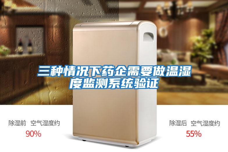 三種情況下藥企需要做溫濕度監(jiān)測系統(tǒng)驗(yàn)證