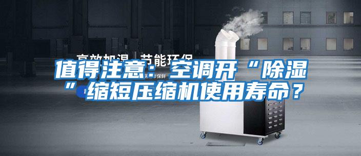 值得注意：空調開“除濕”縮短壓縮機使用壽命？