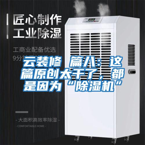 云裝修 篇八：這篇原創太干了，都是因為“除濕機”