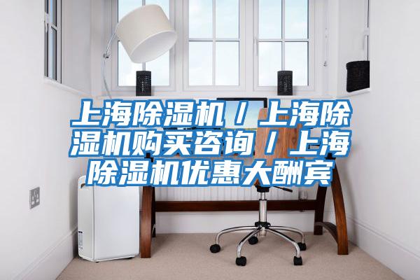 上海除濕機(jī)／上海除濕機(jī)購(gòu)買(mǎi)咨詢(xún)／上海除濕機(jī)優(yōu)惠大酬賓