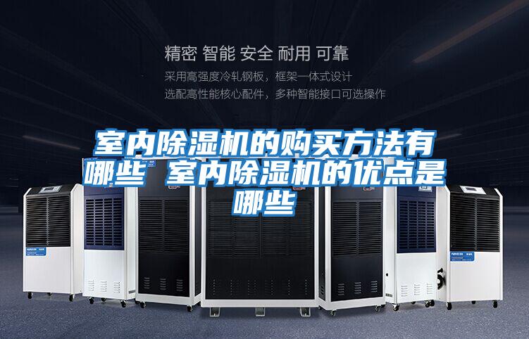 室內(nèi)除濕機(jī)的購(gòu)買方法有哪些 室內(nèi)除濕機(jī)的優(yōu)點(diǎn)是哪些