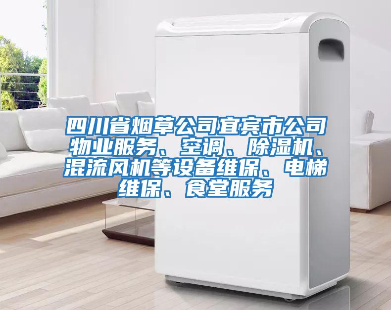 四川省煙草公司宜賓市公司物業服務、空調、除濕機、混流風機等設備維保、電梯維保、食堂服務
