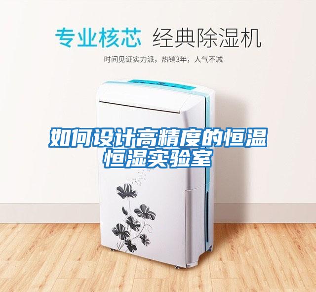 如何設(shè)計高精度的恒溫恒濕實驗室