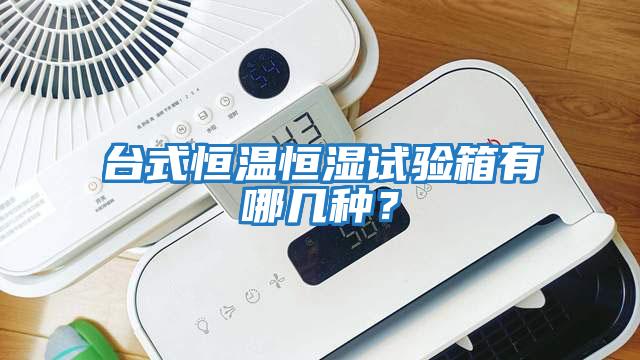 臺式恒溫恒濕試驗(yàn)箱有哪幾種？
