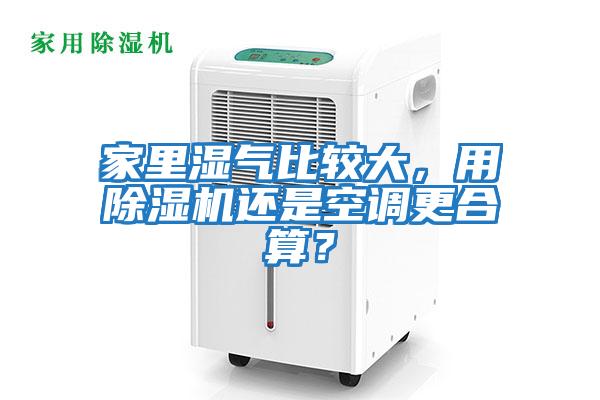 家里濕氣比較大,用除濕機還是空調(diào)更合算?