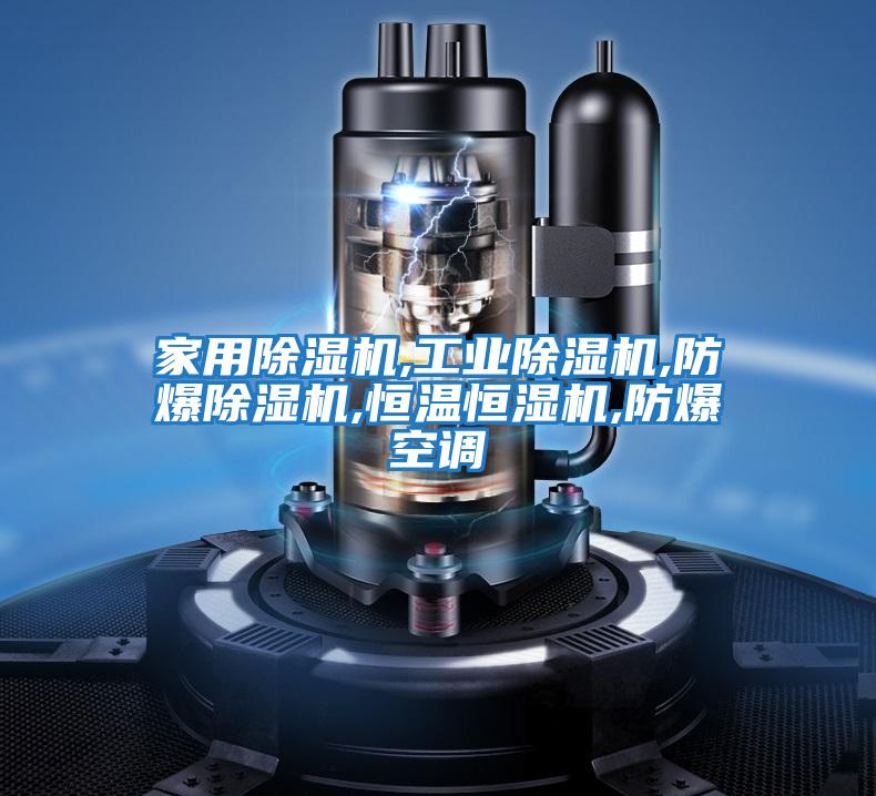 家用除濕機,工業除濕機,防爆除濕機,恒溫恒濕機,防爆空調