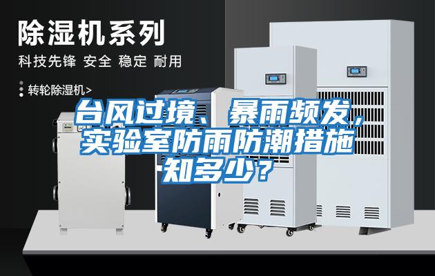 臺風過境、暴雨頻發，實驗室防雨防潮措施知多少？