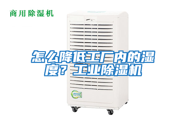 怎么降低工廠內的濕度？工業(yè)除濕機