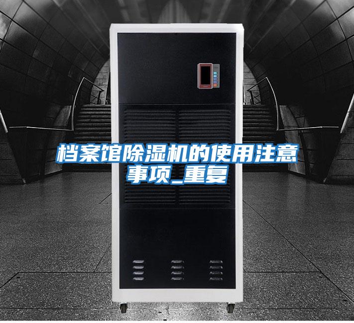 檔案館除濕機的使用注意事項_重復(fù)