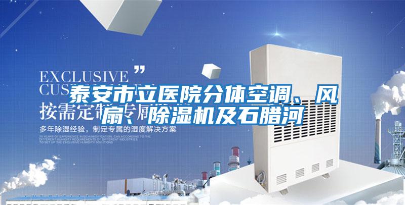 泰安市立醫(yī)院分體空調(diào)、風(fēng)扇、除濕機(jī)及石臘河