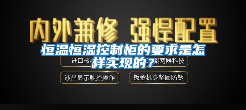 恒溫恒濕控制柜的要求是怎樣實現(xiàn)的？