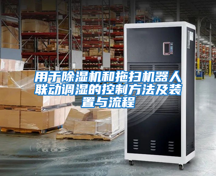 用于除濕機(jī)和拖掃機(jī)器人聯(lián)動調(diào)濕的控制方法及裝置與流程