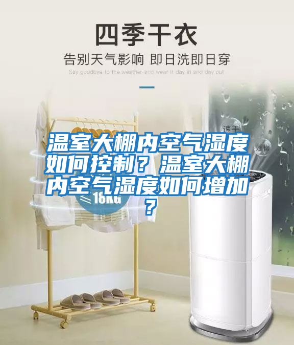 溫室大棚內(nèi)空氣濕度如何控制？溫室大棚內(nèi)空氣濕度如何增加？