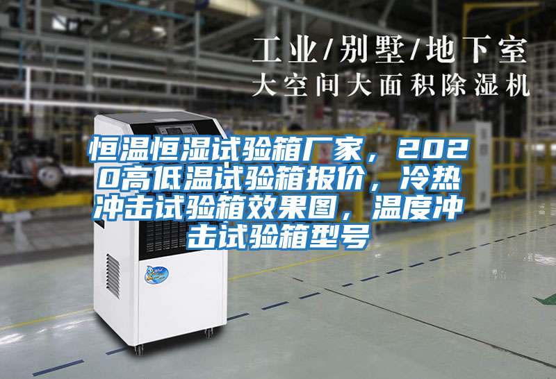 恒溫恒濕試驗(yàn)箱廠家，2020高低溫試驗(yàn)箱報(bào)價(jià)，冷熱沖擊試驗(yàn)箱效果圖，溫度沖擊試驗(yàn)箱型號(hào)