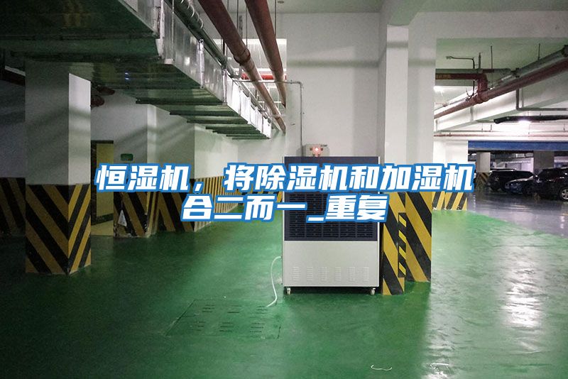 恒濕機，將除濕機和加濕機合二而一_重復