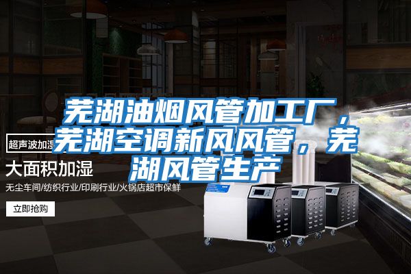 蕪湖油煙風管加工廠，蕪湖空調新風風管，蕪湖風管生產