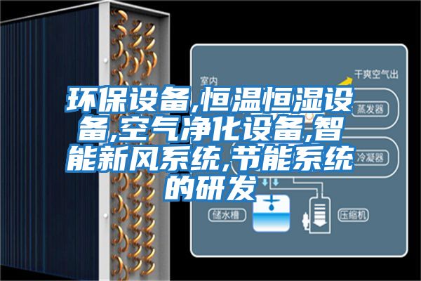 環保設備,恒溫恒濕設備,空氣凈化設備,智能新風系統,節能系統的研發