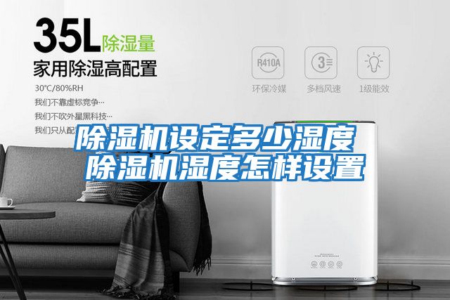 除濕機設(shè)定多少濕度 除濕機濕度怎樣設(shè)置