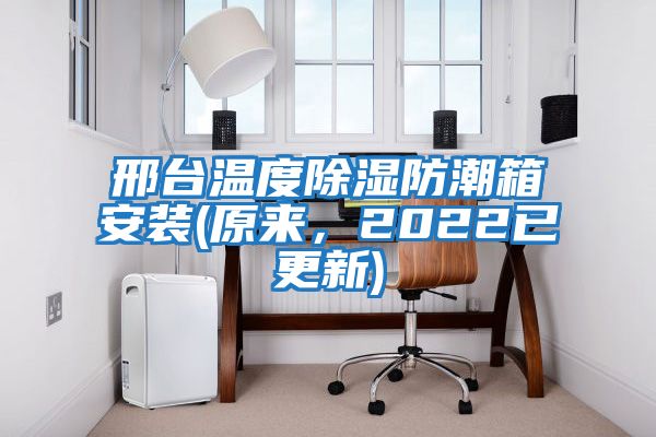 邢臺(tái)溫度除濕防潮箱安裝(原來(lái)，2022已更新)