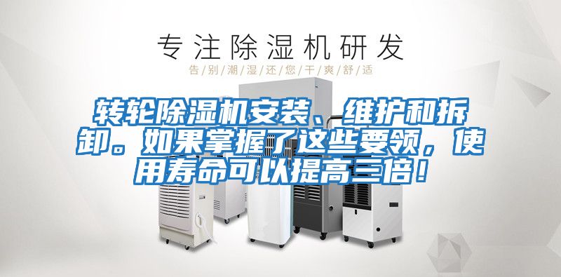 轉輪除濕機安裝、維護和拆卸。如果掌握了這些要領，使用壽命可以提高三倍！